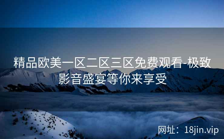 精品欧美一区二区三区免费观看-极致影音盛宴等你来享受
