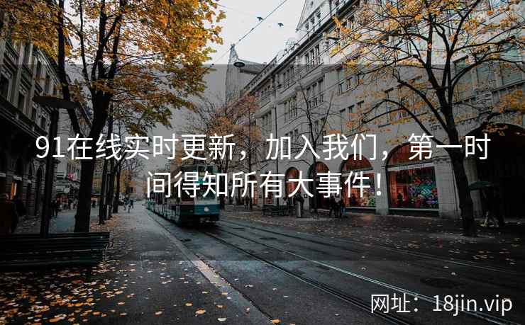 91在线实时更新，加入我们，第一时间得知所有大事件！  第2张