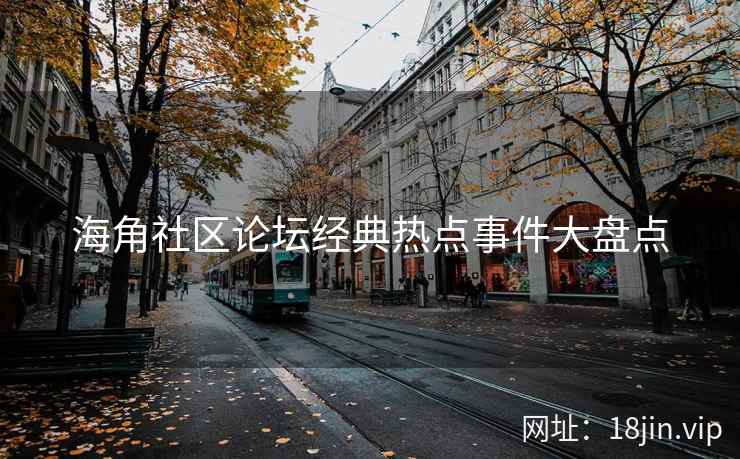 海角社区论坛经典热点事件大盘点