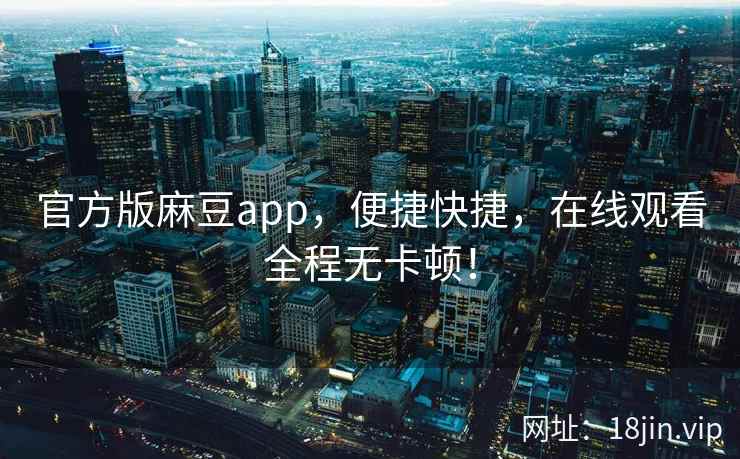 官方版麻豆app，便捷快捷，在线观看全程无卡顿！  第2张